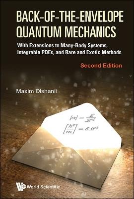 Back-of-the-envelope Quantum Mechanics: With Extensions To Many-body Systems, Integrable Pdes, And Rare And Exotic Methods - Maxim Olchanyi (Olshanii) - cover