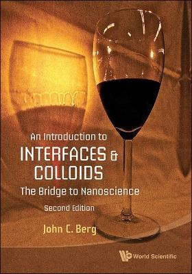 Introduction To Interfaces And Colloids, An: The Bridge To Nanoscience - John C Berg - cover