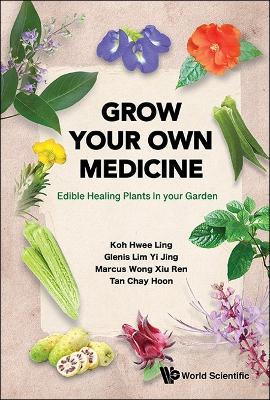 Grow Your Own Medicine: Edible Healing Plants In Your Garden - Hwee Ling Koh,Glenis Yi Jing Lim,Marcus Xiu Ren Wong - cover