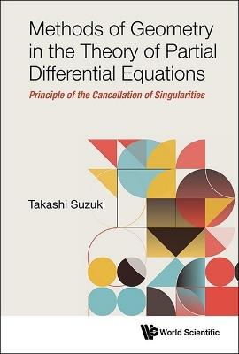 Methods Of Geometry In The Theory Of Partial Differential Equations: Principle Of The Cancellation Of Singularities - Takashi Suzuki - cover