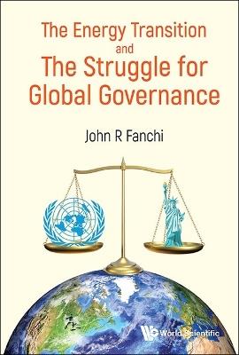 Energy Transition And The Struggle For Global Governance, The - John R Fanchi - cover