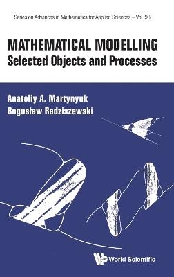 Mathematical Modelling: Selected Objects And Processes - Anatoliy A Martynyuk,Boguslaw Radziszewski - cover