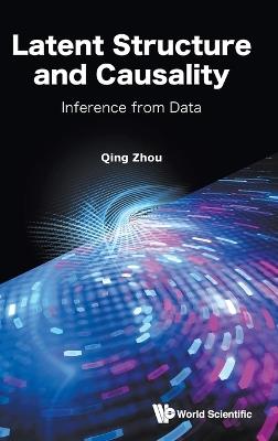 Latent Structure And Causality: Inference From Data - Qing Zhou - cover
