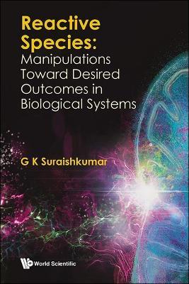 Reactive Species: Manipulations Toward Desired Outcomes In Biological Systems - G K Suraishkumar - cover