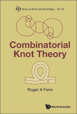 Combinatorial Knot Theory - Roger A Fenn - cover