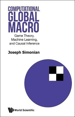 Computational Global Macro: Game Theory, Machine Learning, And Causal Inference - Joseph Simonian - cover
