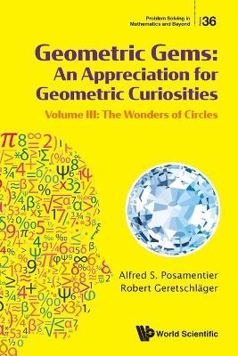 Geometric Gems: An Appreciation For Geometric Curiosities - Volume Iii: The Wonders Of Circles - Alfred S Posamentier,Robert Geretschlager - cover