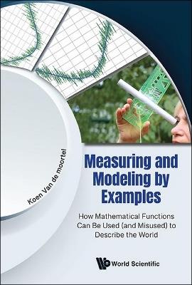 Measuring And Modeling By Examples: How Mathematical Functions Can Be Used (And Misused) To Describe The World - Koen Van De Moortel - cover