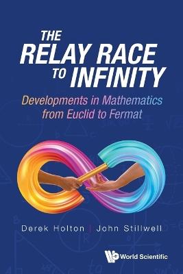 Relay Race To Infinity, The: Developments In Mathematics From Euclid To Fermat - Derek Allan Holton,John Stillwell - cover