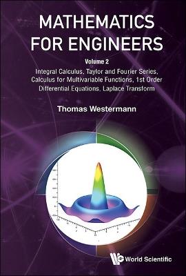 Mathematics For Engineers - Volume 2: Integral Calculus, Taylor And Fourier Series, Calculus For Multivariable Functions, 1st Order Differential Equations, Laplace Transform - Thomas Westermann - cover
