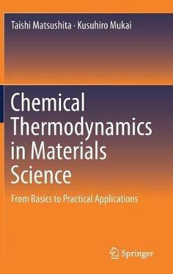 Chemical Thermodynamics in Materials Science: From Basics to Practical Applications - Taishi Matsushita,Kusuhiro Mukai - cover