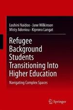 Refugee Background Students Transitioning Into Higher Education: Navigating Complex Spaces