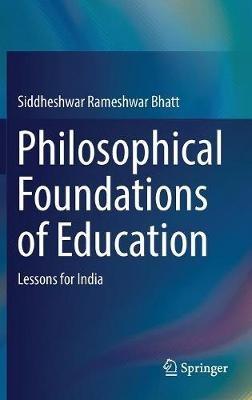Philosophical Foundations of Education: Lessons for India - Siddheshwar Rameshwar Bhatt - cover