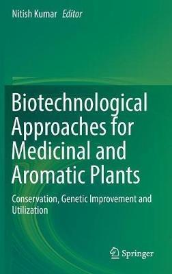 Biotechnological Approaches for Medicinal and Aromatic Plants: Conservation, Genetic Improvement and Utilization - cover