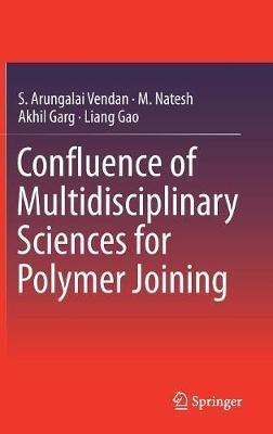 Confluence of Multidisciplinary Sciences for Polymer Joining - S. Arungalai Vendan,M. Natesh,Akhil Garg - cover