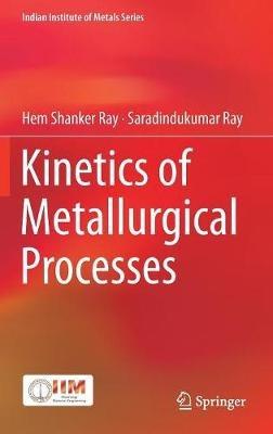Kinetics of Metallurgical Processes - Hem Shanker Ray,Saradindukumar Ray - cover