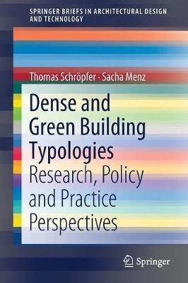 Dense and Green Building Typologies: Research, Policy and Practice Perspectives - Thomas Schröpfer,Sacha Menz - cover