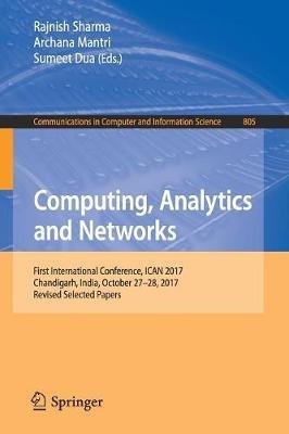 Computing, Analytics and Networks: First International Conference, ICAN 2017, Chandigarh, India, October 27-28, 2017, Revised Selected Papers - cover