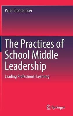 The Practices of School Middle Leadership: Leading Professional Learning - Peter Grootenboer - cover