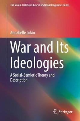 War and Its Ideologies: A Social-Semiotic Theory and Description - Annabelle Lukin - cover