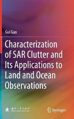 Characterization of SAR Clutter and Its Applications to Land and Ocean Observations - Gui Gao - cover