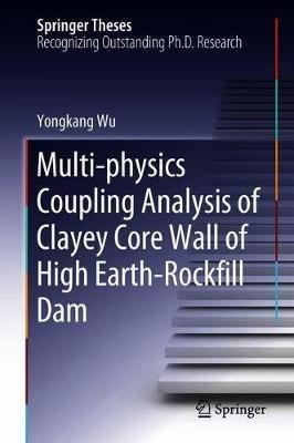 Multi-physics Coupling Analysis of Clayey Core Wall of High Earth-Rockfill Dam - Yongkang Wu - cover