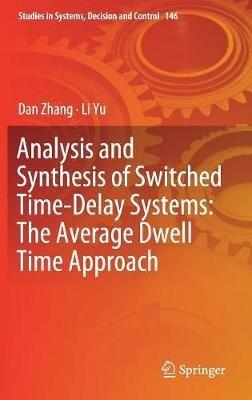 Analysis and Synthesis of Switched Time-Delay Systems: The Average Dwell Time Approach - Dan Zhang,Li Yu - cover