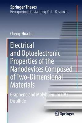 Electrical and Optoelectronic Properties of the Nanodevices Composed of Two-Dimensional Materials: Graphene and Molybdenum (IV) Disulfide - Cheng-Hua Liu - cover