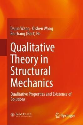Qualitative Theory in Structural Mechanics: Qualitative Properties and Existence of Solutions - Dajun Wang,Qishen Wang,Beichang (Bert) He - cover