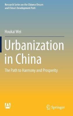Urbanization in China: The Path to Harmony and Prosperity - Houkai Wei - cover