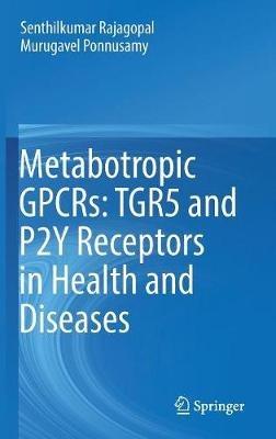 Metabotropic GPCRs: TGR5 and P2Y Receptors in Health and Diseases - Senthilkumar Rajagopal,Murugavel Ponnusamy - cover