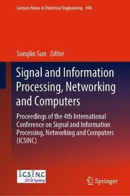 Signal and Information Processing, Networking and Computers: Proceedings of the 4th International Conference on Signal and Information Processing, Networking and Computers (ICSINC) - cover