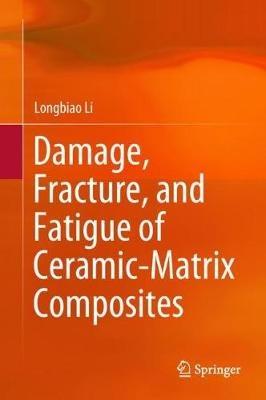 Damage, Fracture, and Fatigue of Ceramic-Matrix Composites - Longbiao Li - cover