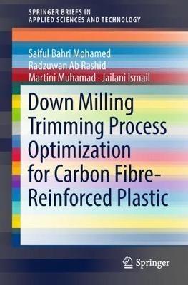 Down Milling Trimming Process Optimization for Carbon Fiber-Reinforced Plastic - Saiful Bahri Mohamed,Radzuwan Ab Rashid,Martini Muhamad - cover