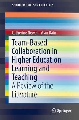 Team-Based Collaboration in Higher Education Learning and Teaching: A Review of the Literature - Catherine Newell,Alan Bain - cover