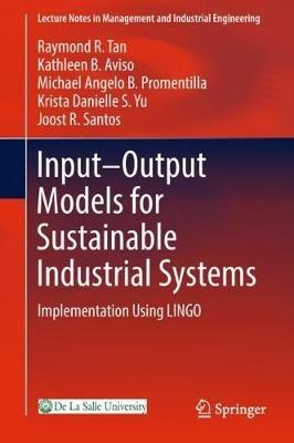 Input-Output Models for Sustainable Industrial Systems: Implementation Using LINGO - Raymond R. Tan,Kathleen B. Aviso,Michael Angelo B. Promentilla - cover