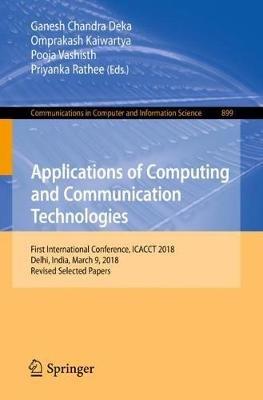 Applications of Computing and Communication Technologies: First International Conference, ICACCT 2018, Delhi, India, March 9, 2018, Revised Selected Papers - cover