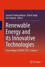 Renewable Energy and its Innovative Technologies: Proceedings of ICEMIT 2017, Volume 1