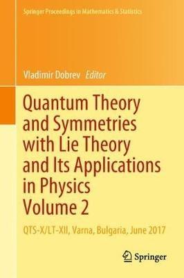 Quantum Theory and Symmetries with Lie Theory and Its Applications in Physics Volume 2: QTS-X/LT-XII, Varna, Bulgaria, June 2017 - cover