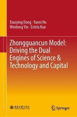 Zhongguancun Model: Driving the Dual Engines of Science & Technology and Capital - Xiaoying Dong,Yanni Hu,Weidong Yin - cover