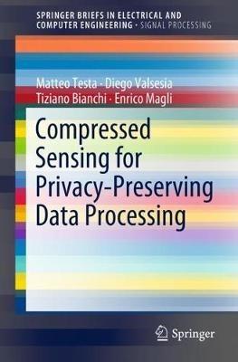 Compressed Sensing for Privacy-Preserving Data Processing - Matteo Testa,Diego Valsesia,Tiziano Bianchi - cover