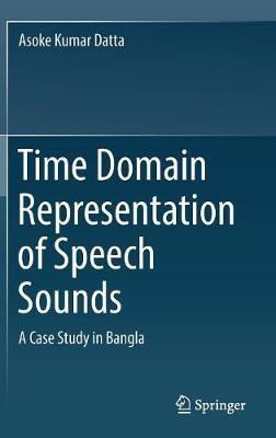 Time Domain Representation of Speech Sounds: A Case Study in Bangla - Asoke Kumar Datta - cover