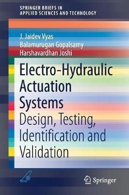 Electro-Hydraulic Actuation Systems: Design, Testing, Identification and Validation - J. Jaidev Vyas,Balamurugan Gopalsamy,Harshavardhan Joshi - cover