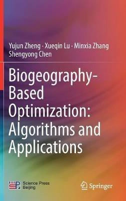 Biogeography-Based Optimization: Algorithms and Applications - Yujun Zheng,Xueqin Lu,Minxia Zhang - cover