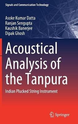 Acoustical Analysis of the Tanpura: Indian Plucked String Instrument - Asoke Kumar Datta,Ranjan Sengupta,Kaushik Banerjee - cover
