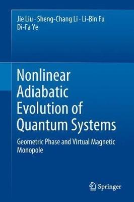 Nonlinear Adiabatic Evolution of Quantum Systems: Geometric Phase and Virtual Magnetic Monopole - Jie Liu,Sheng-Chang Li,Li-Bin Fu - cover
