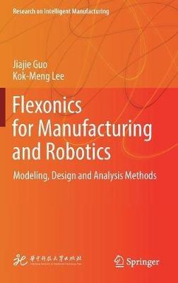 Flexonics for Manufacturing and Robotics: Modeling, Design and Analysis Methods - Jiajie Guo,Kok-Meng Lee - cover