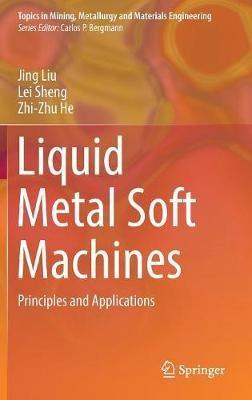 Liquid Metal Soft Machines: Principles and Applications - Jing Liu,Lei Sheng,Zhi-Zhu He - cover