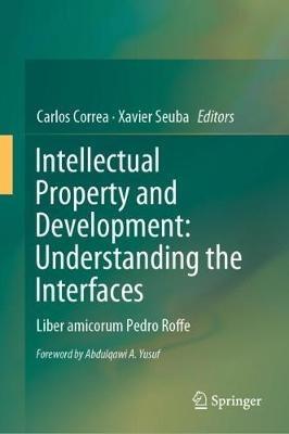 Intellectual Property and Development: Understanding the Interfaces: Liber amicorum Pedro Roffe - cover