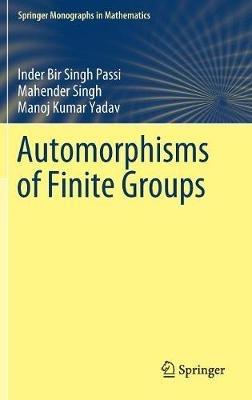 Automorphisms of Finite Groups - Inder Bir Singh Passi,Mahender Singh,Manoj Kumar Yadav - cover
